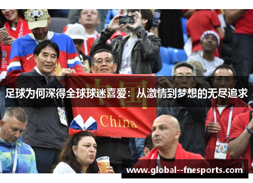 足球为何深得全球球迷喜爱：从激情到梦想的无尽追求