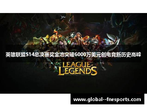 英雄联盟S14总决赛奖金池突破6000万美元创电竞新历史高峰