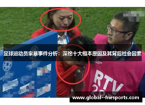 足球运动员家暴事件分析：深挖十大根本原因及其背后社会因素